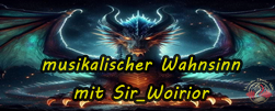 musikalischer Wahnsinn mit Sir_Woirior